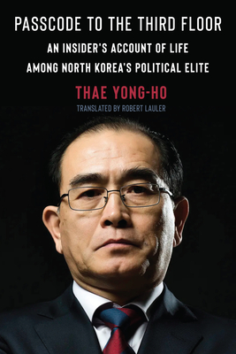 Passcode to the Third Floor: An Insider's Account of Life Among North Korea's Political Elite - Yong-Ho, Thae, and Lauler, Robert (Translated by)