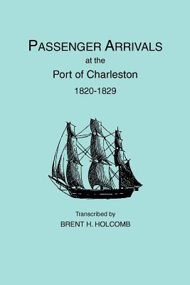 Passenger Arrivals at the Port of Charleston, 1820-1829 - Holcomb, Brent H (Compiled by)