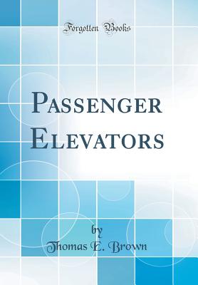 Passenger Elevators (Classic Reprint) - Brown, Thomas E
