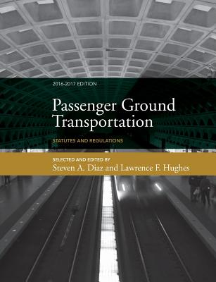 Passenger Ground Transportation: Statutes and Regulations - Diaz, Steven a (Selected by), and Hughes, Lawrence F (Selected by)