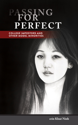 Passing for Perfect: College Impostors and Other Model Minorities - Ninh, Erin Khu