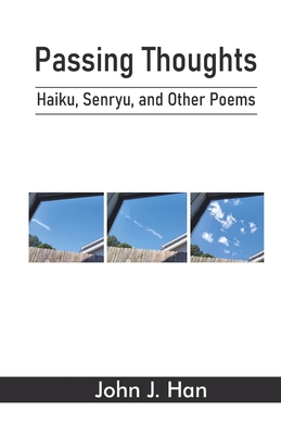 Passing Thoughts: Haiku, Senryu, and Other Poems - Han, John J