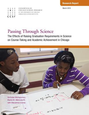 Passing Through Science: The Effects of Raising Graduation Requirements in Science on Course-Taking and Academic Achievement in Chicago - Allensworth, Elaine, and Correa, Macarena, and Montgomery, Nicholas