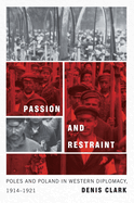 Passion and Restraint: Poles and Poland in Western Diplomacy, 1914-1921