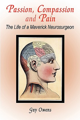 Passion, Compassion and Pain: The Life of a Maverick Neurosurgeon - Owens, Guy