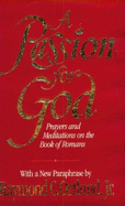 Passion for God: Prayers and Meditations on the Book of Romans - Ortlund, Raymond C, Jr.