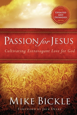 Passion for Jesus: Cultivating Extravagant Love for God - Bickle, Mike