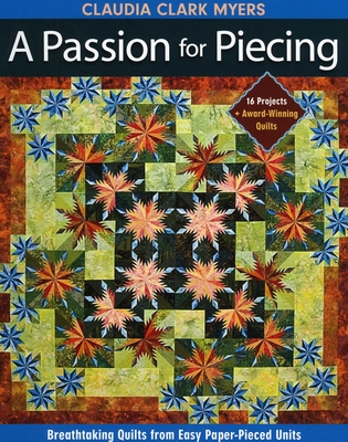 Passion for Piecing-Print-on-Demand-Edition: Breathtaking Quilts from Easy Paper-Pieced Units; 16 Projects + Award-Winning Quilts [With Pattern(s)] - Myers, Claudia Clark