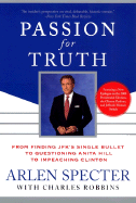Passion for Truth: From Finding JFK's Single Bullet to Questioning Anita Hill to Impeaching Clinton - Specter, Arlen, and Robbins, Charles