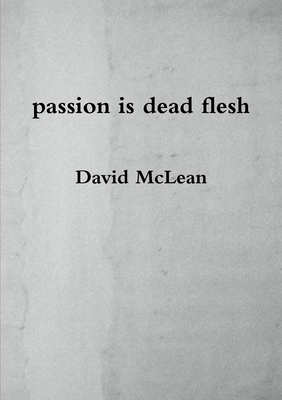 passion is dead flesh - McLean, David, Professor