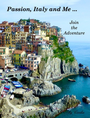 Passion, Italy and Me Join the Adventure by Cecilia: Join the Adventure - Cecilia