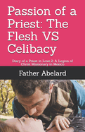 Passion of a Priest: The Flesh VS Celibacy: Diary of a Priest in Love 2: A Legion of Christ Missionary in Mexico