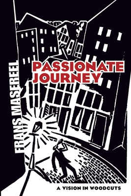 Passionate Journey: A Vision in Woodcuts - Masereel, Frans