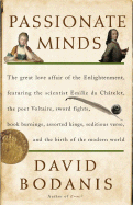 Passionate Minds: The Great Love Affair of the Enlightenment, Featuring the Scientist Emilie Du Chatelet, the Poet Voltaire, Sword Fights, Book Burnings, Assorted Kings, Seditious Verse, and the Birth of the Modern World - Bodanis, David