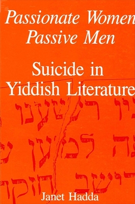 Passionate Women, Passive Men: Suicide in Yiddish Literature - Hadda, Janet