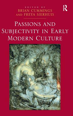 Passions and Subjectivity in Early Modern Culture - Sierhuis, Freya, and Cummings, Brian (Editor)