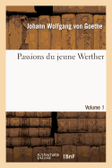 Passions Du Jeune Werthervolume 1 - Goethe, Johann Wolfgang Von