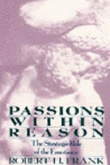 Passions Within Reason: The Strategic Role of the Emotions - Frank, Robert H