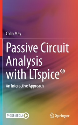 Passive Circuit Analysis with Ltspice(r): An Interactive Approach - May, Colin