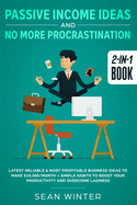 Passive Income Ideas and No More Procrastination 2-in-1 Book: Latest Reliable & Most Profitable Business Ideas to Make $10,000/month + Simple Habits to Boost Your Productivity and Overcome Laziness