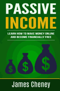 Passive Income: Learn How To Make Money Online And Become Financially Free