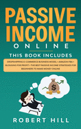 Passive Income Online: 4 Books in 1: Dropshipping E-commerce Business Model + Amazon FBA + Blogging For Profit + The Best Passive Income Strategies For Beginners to Make Money Online