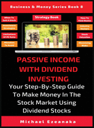 Passive Income With Dividend Investing: Your Step-By-Step Guide To Make Money In The Stock Market Using Dividend Stocks