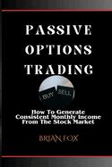 Passive Options Trading: How To Generate Consistent Monthly Income From The Stock Market