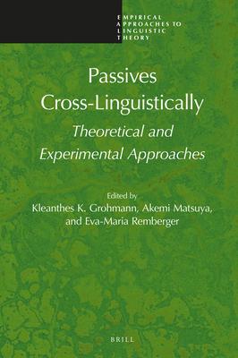 Passives Cross-Linguistically: Theoretical and Experimental Approaches - Grohmann, Kleanthes K, and Matsuya, Akemi, and Remberger, Eva-Maria