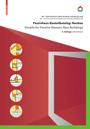 Passivhaus-Bauteilkatalog: Neubau / Details for Passive Houses: New Buildings: ?kologisch Bewertete Konstruktionen / A Catalogue of Ecologically Rated Constructions