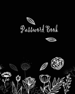 Password Book: Passwords organizer in Extra Large!, Size 8 x 10 inches, To Protect Usernames and Passwords With Alphabetically Organized Pages-Black Color with art Flowers Cover