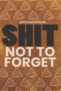 Password Book - Shit Not To Forget: Your Password Tracker, Login Keeper and Journal for Storing Important Information
