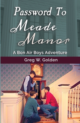 Password To Meade Manor: A Bon Air Boys Adventure - Golden, Greg W