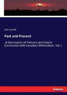 Past and Present: A Description of Persons and Events Connected with Canadian Methodism. Vol. I