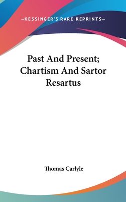 Past And Present; Chartism And Sartor Resartus - Carlyle, Thomas