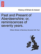 Past and present of Aberdeenshire; or, Reminiscences of seventy years.