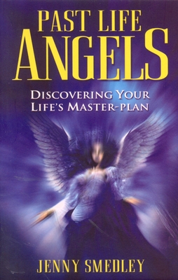 Past Life Angels: Discovering Your Life's Master-Plan - Smedley, Jenny