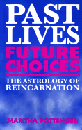 Past Lives, Future Choices: The Astrology of Reincarnation - Pottenger, Maritha