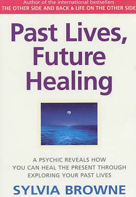Past Lives, Future Healing: A Psychic Reveals How You Can Heal the Present Through Exploring Your Past Lives - Browne, Sylvia, and Harrison, Lindsay