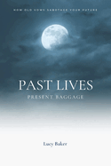 Past Lives, Present Baggage: How Old Decisions Could Be Sabotaging Your Future