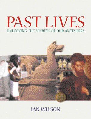 Past Lives: Unlocking the Secrets of Our Ancestors - Wilson, Ian