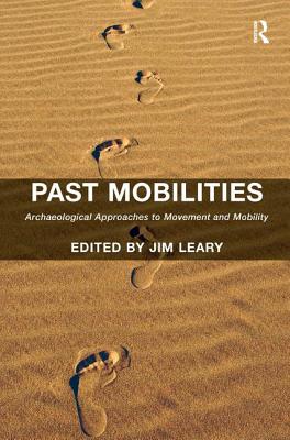 Past Mobilities: Archaeological Approaches to Movement and Mobility - Leary, Jim