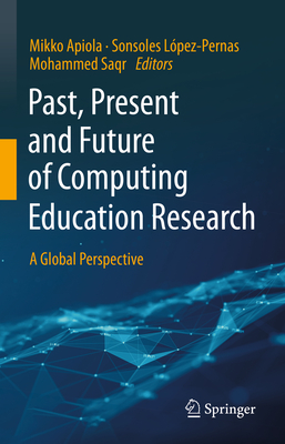 Past, Present and Future of Computing Education Research: A Global Perspective - Apiola, Mikko (Editor), and Lpez-Pernas, Sonsoles (Editor), and Saqr, Mohammed (Editor)