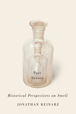 Past Scents: Historical Perspectives on Smell - Reinarz, Jonathan