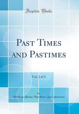 Past Times and Pastimes, Vol. 2 of 2 (Classic Reprint) - Dunraven, Windham Thomas Wyndham-Quin