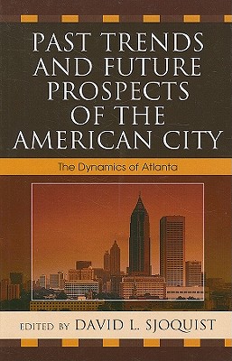 Past Trends and Future Prospects of the American City: The Dynamics of Atlanta - Sjoquist, David L (Contributions by), and Adelman, Robert M (Contributions by), and Brooks, Fred (Contributions by)