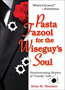 Pasta Fazool for the Wiseguy's Soul: Heartwarming Stories of Family Life - Thomsen, Brian M