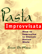 Pasta Improvvisata: How to Improvise in Classic Italian Style - de Mane, Erica