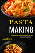Pasta Making: Welcome to Pasta World (Pasta Cookbook With Easy Recipes & Fresh Pasta)