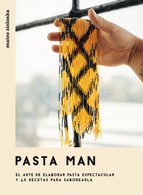 Pasta Man: El Arte de Elaborar Pasta Espectacular Y 40 Recetas Para Saborearla - Zielonka, Mateo